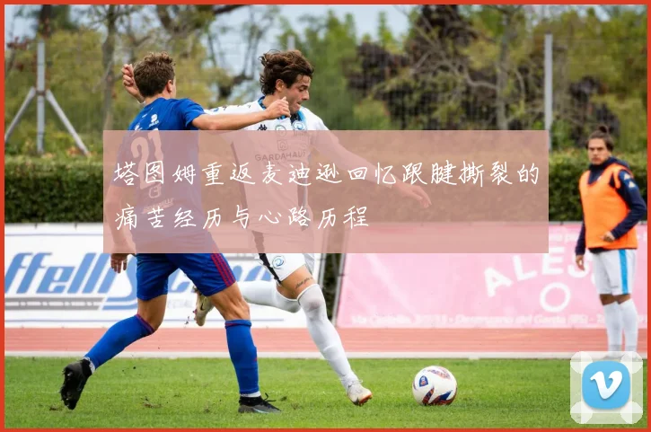 塔图姆重返麦迪逊回忆跟腱撕裂的痛苦经历与心路历程